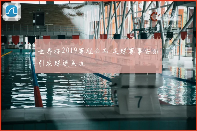 世界杯2019赛程公布 足球赛事安排引发球迷关注