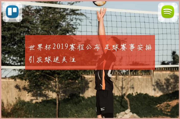 世界杯2019赛程公布 足球赛事安排引发球迷关注