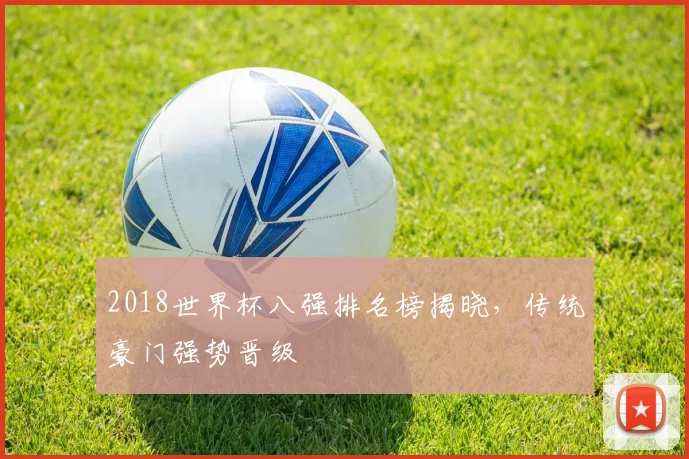 2018世界杯八强排名榜揭晓，传统豪门强势晋级